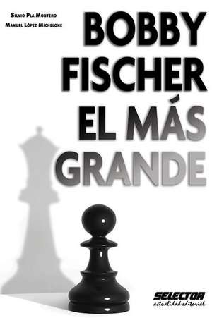 Bobby Fischer, El Mas Grande de Manuel Lopez