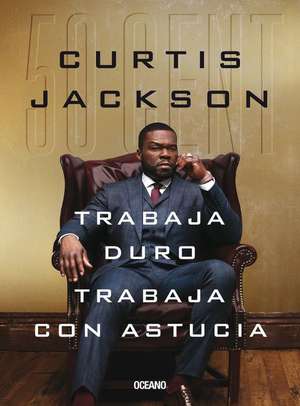 Trabaja Duro, Trabaja Con Astucia de Curtis Jackson 50 Cent