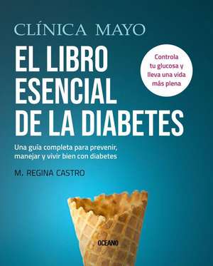 Clínica Mayo. El Libro Esencial de la Diabetes de M Regina Castro