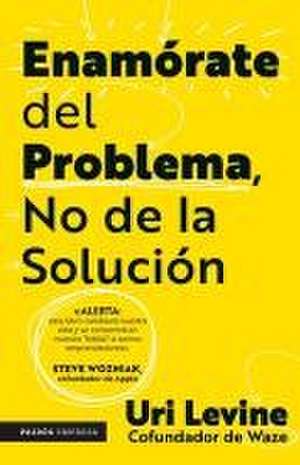 Enamórate del Problema No de la Solución / Fall in Love with the Problem, Not the Solution: A Handbook for Entrepreneurs