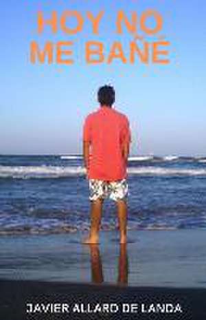 Hoy no me bañé de Javier Allard de Landa