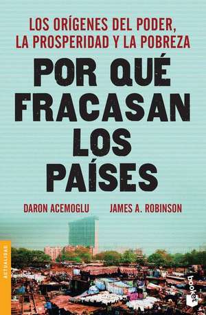 Por Qué Fracasan Los Países: Los Orígenes del Poder, La Prosperidad Y La Pobreza / Why Nations Fail de Daron Acemoglu