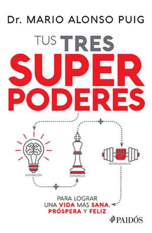 Tus Tres Superpoderes Para Lograr Una Vida Más Sana, Próspera Y Feliz / Your Three Superpowers for a Healthier, Prosperous, and Happier Life de Mario Alonso Puig