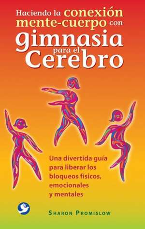 Haciendo La Conexión Mente-Cuerpo Con Gimnasia Para El Cerebro de Sharon Promislow