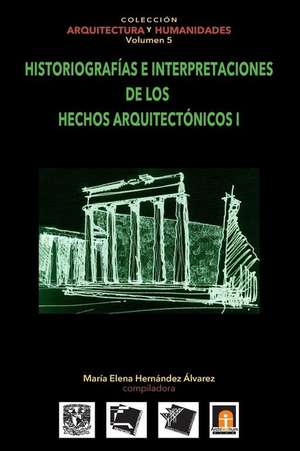 Volumen 5 Historiografias E Interpretaciones de Los Hechos Arquitectonicos de Maria Elena Hernandez Alvarez