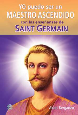 Yo Puedo Ser Un Maestro Ascendido Con Las Ensenanzas de Saint Germain de Akari Berganzo