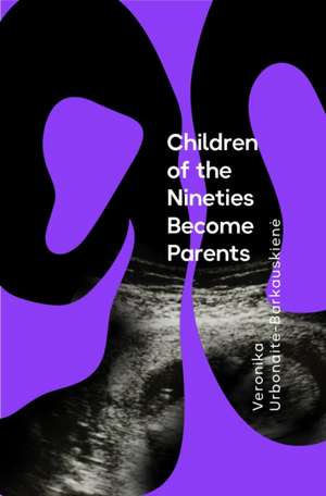 Children of the Nineties Become Parents de Veronika Urbonaite Barkauskiene