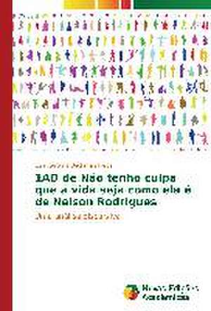 1ad de Nao Tenho Culpa Que a Vida Seja Como Ela E de Nelson Rodrigues: Metodologia de Analise E Implementacao de Elza Carolina Beckman Pieper