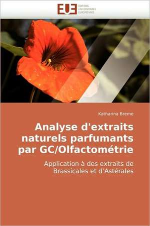 Analyse D'Extraits Naturels Parfumants Par GC/Olfactometrie: Approche Pheno-Corpusculaire de Katharina Breme