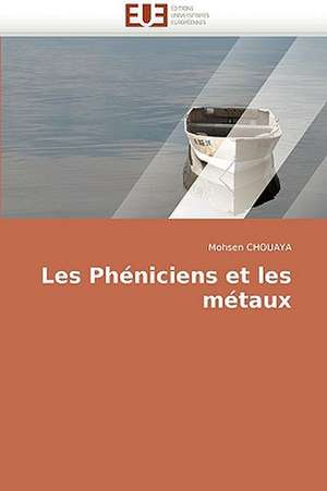 Les Pheniciens Et Les Metaux: Approche Pheno-Corpusculaire de Mohsen CHOUAYA