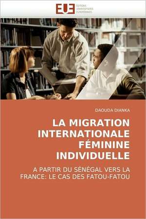 La Migration Internationale Feminine Individuelle: Sur La Pensee, Son Devenir Et Son Avenir de DAOUDA DIANKA