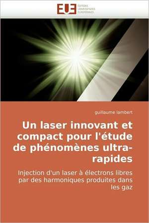 Un laser innovant et compact pour l'étude de phénomènes ultra-rapides de guillaume lambert