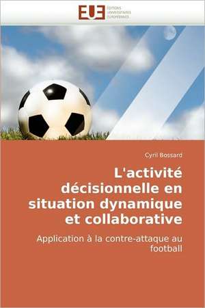 L'activité décisionnelle en situation dynamique et collaborative de Cyril Bossard