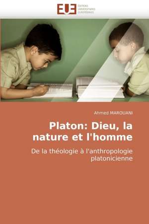 Platon: Dieu, La Nature Et L'Homme de Ahmed MAROUANI