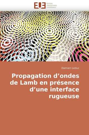 Propagation D''Ondes de Lamb En Presence D''Une Interface Rugueuse: Dieu, La Nature Et L'Homme de Damien Leduc