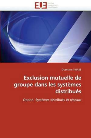 Exclusion Mutuelle de Groupe Dans Les Systemes Distribues: Premisses Des Cataclysmes Socio-Politiques de Ousmane THIARE