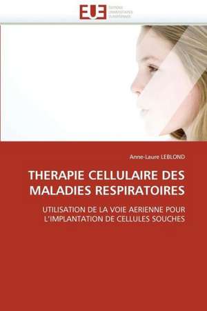 Therapie Cellulaire Des Maladies Respiratoires de Anne-Laure LEBLOND