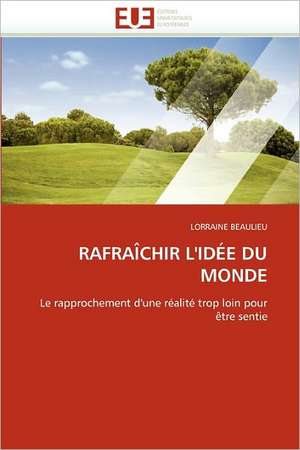 Rafraichir L''Idee Du Monde de LORRAINE BEAULIEU