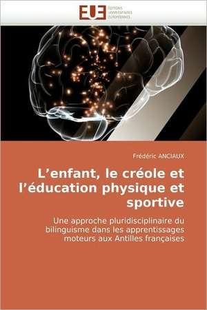 L Enfant, Le Creole Et L Education Physique Et Sportive: Bases Neurales de Frédéric ANCIAUX