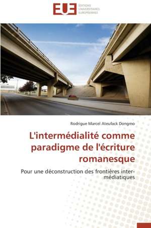 L'Intermedialite Comme Paradigme de L'Ecriture Romanesque: Analyse Interactionnelle de Rodrigue Marcel Ateufack Dongmo