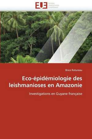 Eco-Epidemiologie Des Leishmanioses En Amazonie: Piste Infectieuse a Escherichia Coli de Brice Rotureau