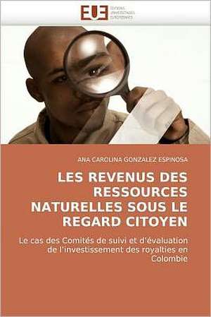 Les Revenus Des Ressources Naturelles Sous Le Regard Citoyen de ANA CAROLINA GONZALEZ ESPINOSA