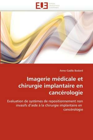 Imagerie Medicale Et Chirurgie Implantaire En Cancerologie: Du Savoir de Reference Au Savoir Appris de Anne-Gaëlle Bodard