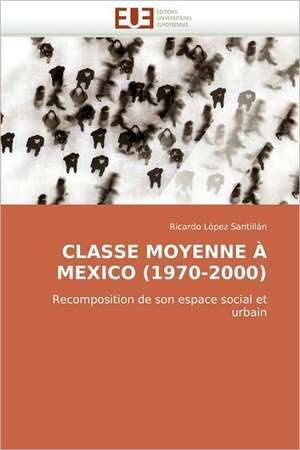 Classe Moyenne a Mexico (1970-2000) de Ricardo López Santillán