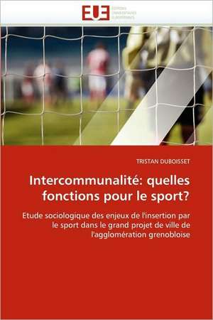 Intercommunalite: Quelles Fonctions Pour Le Sport? de TRISTAN DUBOISSET