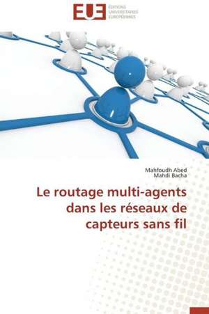 Le Routage Multi-Agents Dans Les Reseaux de Capteurs Sans Fil: Realite Ou Pretexte Colonial? de Mahfoudh Abed