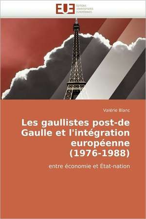 Les gaullistes post-de Gaulle et l'intégration européenne (1976-1988) de Valérie Blanc