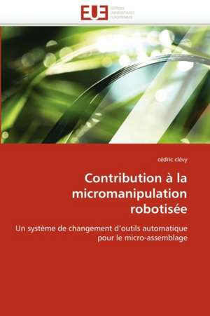 Contribution à la micromanipulation robotisée de Cédric Clévy