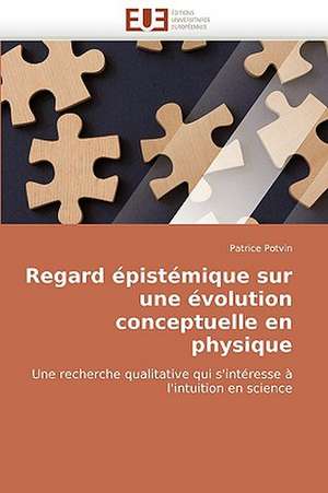 Regard Epistemique Sur Une Evolution Conceptuelle En Physique: Concepts, Evaluation Et Mise En Oeuvre de Patrice Potvin