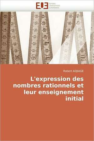 L''Expression Des Nombres Rationnels Et Leur Enseignement Initial: de L''Image Au Texte de Robert ADJIAGE