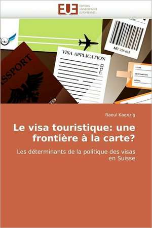 Le Visa Touristique: Une Frontiere a la Carte? de Raoul Kaenzig