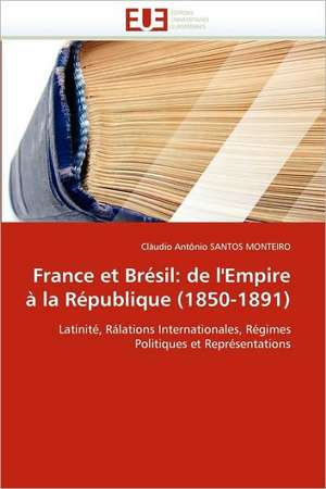 France Et Bresil: de L'Empire a la Republique (1850-1891) de Cláudio Antônio SANTOS MONTEIRO