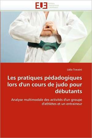 Les Pratiques Pedadogiques Lors D''Un Cours de Judo Pour Debutants: de L'Empire a la Republique (1850-1891) de Lidia Travaini