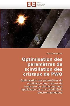 Optimisation Des Parametres de Scintillation Des Cristaux de Pwo: Quand Les Difficultes Deviennent Opportunites de Gleb Drobychev