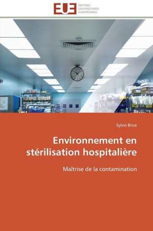 Environnement En Sterilisation Hospitaliere: Quand Les Difficultes Deviennent Opportunites de Sylvie Brice