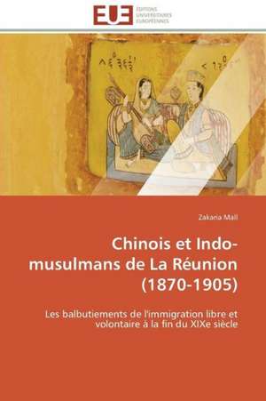 Chinois Et Indo-Musulmans de La Reunion (1870-1905): Integration Et/Ou Assimilation? de Zakaria Mall