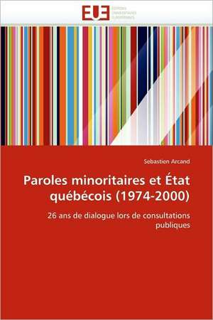 Paroles Minoritaires Et Etat Quebecois (1974-2000): Entre Efficacite Et Equite de Sebastien Arcand