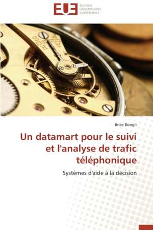 Un Datamart Pour Le Suivi Et L'Analyse de Trafic Telephonique: Etat Des Lieux Et Defis de Brice Bongli