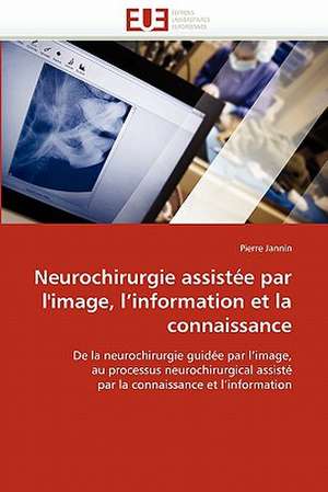 Neurochirurgie assistée par l'image, l'information et la connaissance de Pierre Jannin