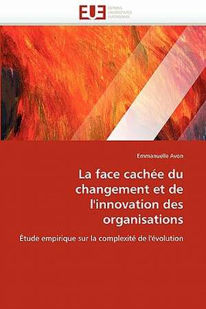 La face cachée du changement et de l'innovation des organisations de Emmanuelle Avon