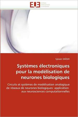 Systèmes électroniques pour la modélisation de neurones biologiques de Sylvain Saïghi