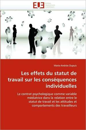 Les Effets Du Statut de Travail Sur Les Consequences Individuelles: Quel Mode D''Action Choisir? de Marie-Andrée Dupuis