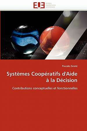 Systemes Cooperatifs D'Aide a la Decision: Recherche Et Expertises de Pascale Zaraté