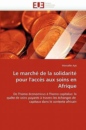 Le Marche de La Solidarite Pour L'Acces Aux Soins En Afrique: Recherche Et Expertises de Marcellin Ayé