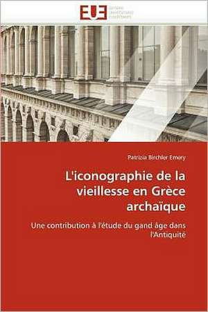 L''Iconographie de La Vieillesse En Grece Archaique: Biodiversite Et Biovalorisation de Patrizia Birchler Emery