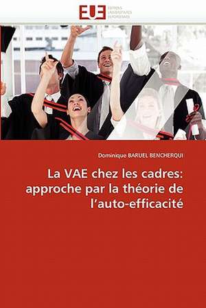 La Vae Chez Les Cadres: Approche Par La Theorie de L Auto-Efficacite de Dominique BARUEL BENCHERQUI